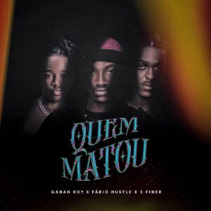 Ganan Boy – Quem Matou (feat Fábio Hustle x 3 Finer) 2024