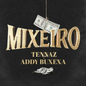 Tennaz – Mixeiro (feat Addy Buxexa) 2024