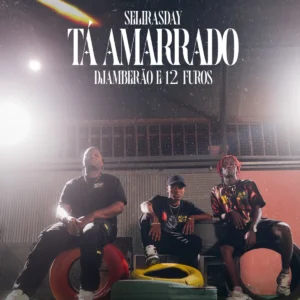 Selirasday, 12FUROS & Djamberão - Tá Amarrado